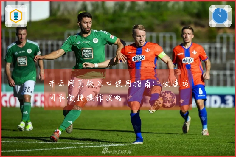 开云网页版入口使用指南：快速访问和便捷操作攻略