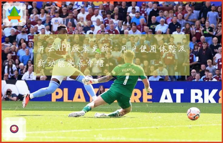 开云APP版本更新：用户使用体验及新功能亮点介绍